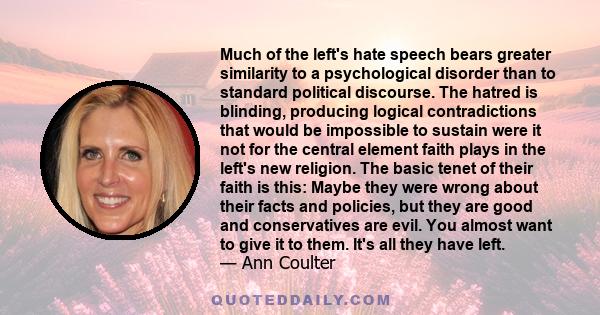 Much of the left's hate speech bears greater similarity to a psychological disorder than to standard political discourse. The hatred is blinding, producing logical contradictions that would be impossible to sustain were 