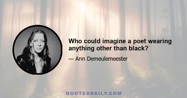 Who could imagine a poet wearing anything other than black?