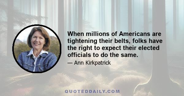 When millions of Americans are tightening their belts, folks have the right to expect their elected officials to do the same.