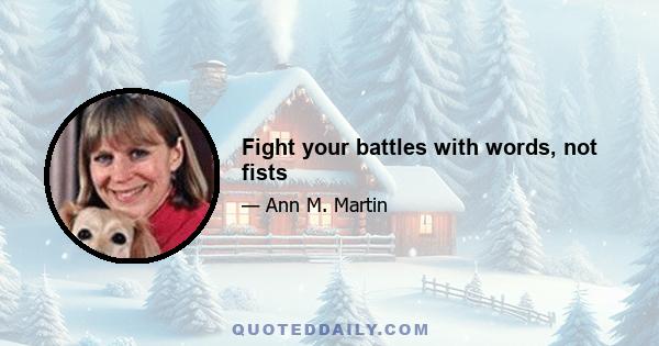 Fight your battles with words, not fists