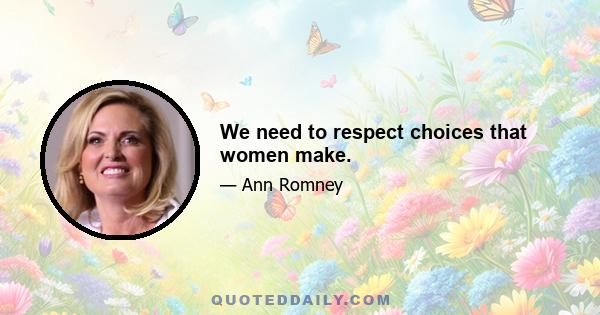 We need to respect choices that women make.