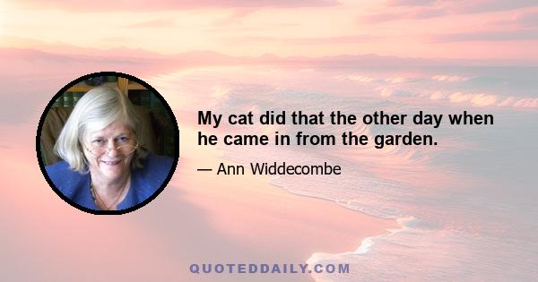 My cat did that the other day when he came in from the garden.