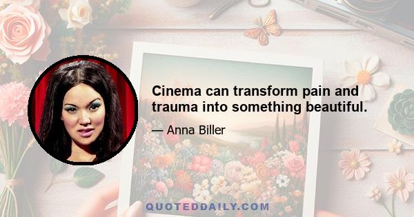 Cinema can transform pain and trauma into something beautiful.