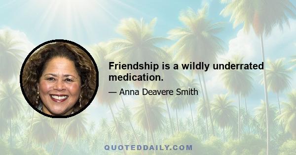 Friendship is a wildly underrated medication.