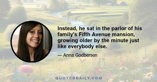 Instead, he sat in the parlor of his family's Fifth Avenue mansion, growing older by the minute just like everybody else.