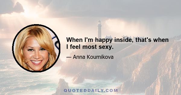 When I'm happy inside, that's when I feel most sexy.