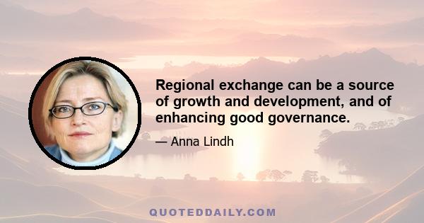 Regional exchange can be a source of growth and development, and of enhancing good governance.