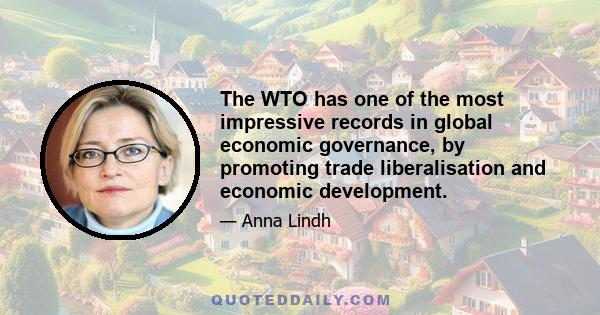 The WTO has one of the most impressive records in global economic governance, by promoting trade liberalisation and economic development.