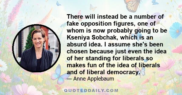 There will instead be a number of fake opposition figures, one of whom is now probably going to be Kseniya Sobchak, which is an absurd idea. I assume she's been chosen because just even the idea of her standing for