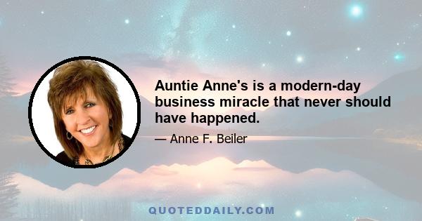 Auntie Anne's is a modern-day business miracle that never should have happened.