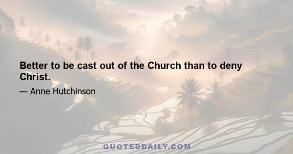 Better to be cast out of the Church than to deny Christ.