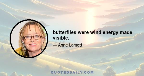 butterflies were wind energy made visible.