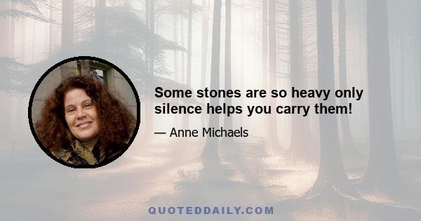 Some stones are so heavy only silence helps you carry them!