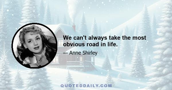 We can't always take the most obvious road in life.