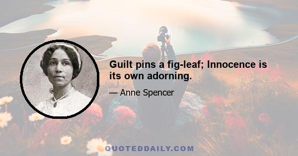 Guilt pins a fig-leaf; Innocence is its own adorning.