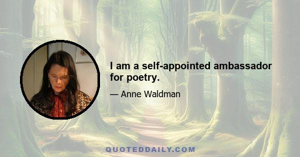 I am a self-appointed ambassador for poetry.