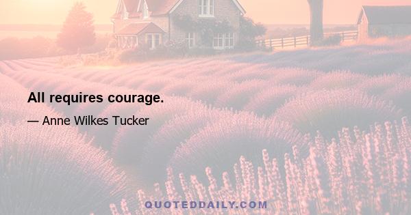 All requires courage.