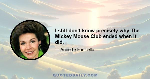 I still don't know precisely why The Mickey Mouse Club ended when it did.