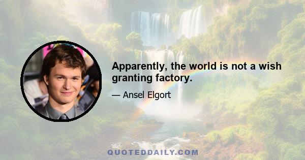 Apparently, the world is not a wish granting factory.