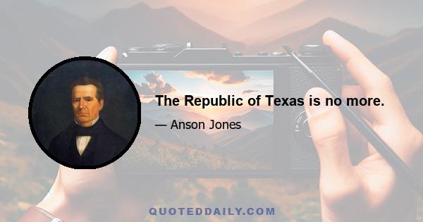 The Republic of Texas is no more.