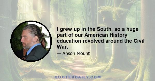 I grew up in the South, so a huge part of our American History education revolved around the Civil War.