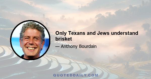 Only Texans and Jews understand brisket