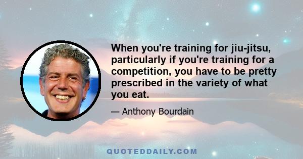 When you're training for jiu-jitsu, particularly if you're training for a competition, you have to be pretty prescribed in the variety of what you eat.