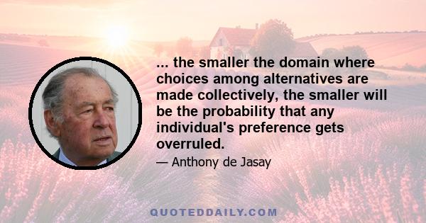 ... the smaller the domain where choices among alternatives are made collectively, the smaller will be the probability that any individual's preference gets overruled.