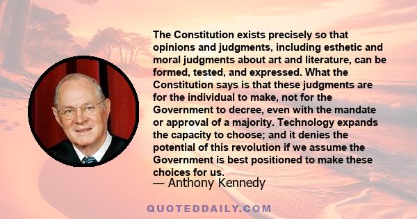 The Constitution exists precisely so that opinions and judgments, including esthetic and moral judgments about art and literature, can be formed, tested, and expressed. What the Constitution says is that these judgments 