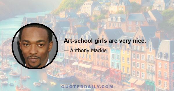 Art-school girls are very nice.