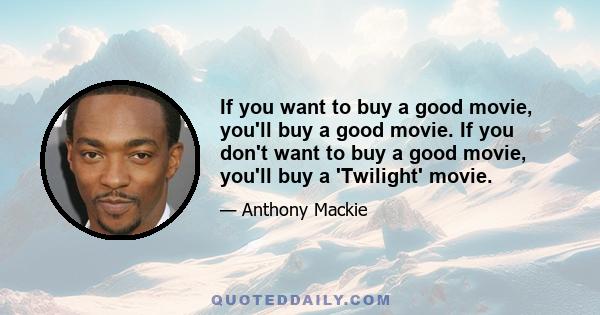 If you want to buy a good movie, you'll buy a good movie. If you don't want to buy a good movie, you'll buy a 'Twilight' movie.