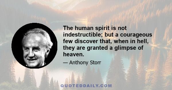 The human spirit is not indestructible; but a courageous few discover that, when in hell, they are granted a glimpse of heaven.