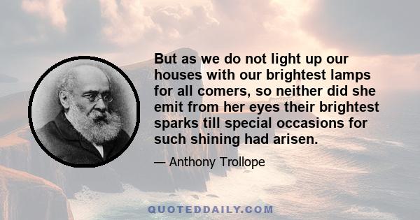 But as we do not light up our houses with our brightest lamps for all comers, so neither did she emit from her eyes their brightest sparks till special occasions for such shining had arisen.