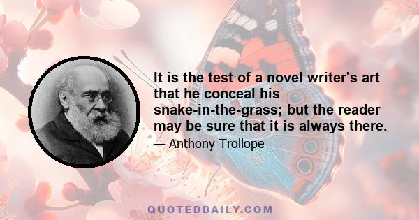 It is the test of a novel writer's art that he conceal his snake-in-the-grass; but the reader may be sure that it is always there.