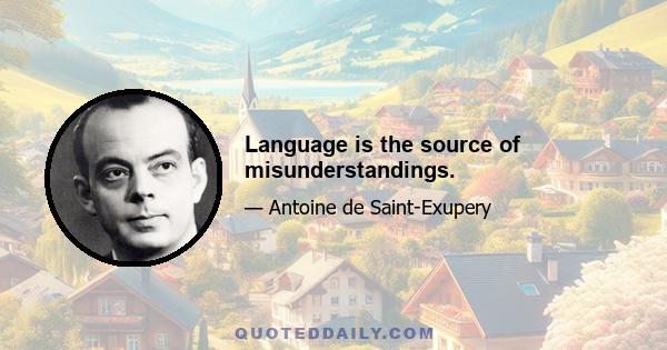 Language is the source of misunderstandings.