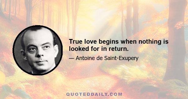 True love begins when nothing is looked for in return.