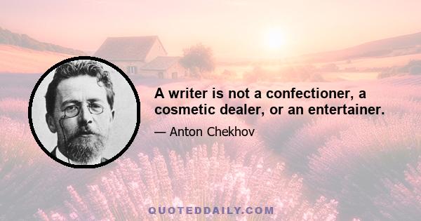 A writer is not a confectioner, a cosmetic dealer, or an entertainer.