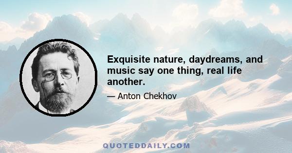 Exquisite nature, daydreams, and music say one thing, real life another.