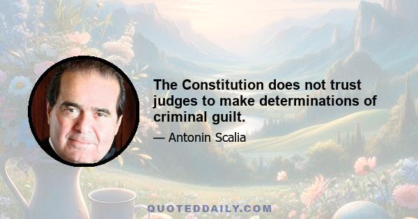 The Constitution does not trust judges to make determinations of criminal guilt.