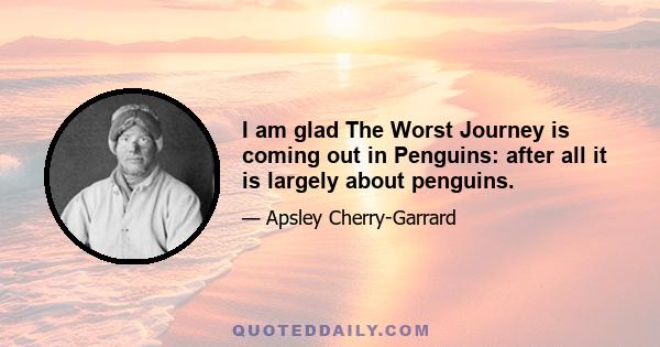 I am glad The Worst Journey is coming out in Penguins: after all it is largely about penguins.