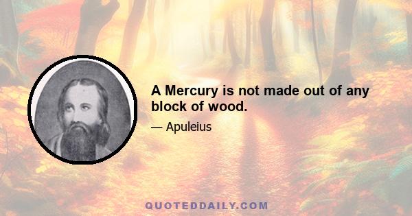 A Mercury is not made out of any block of wood.