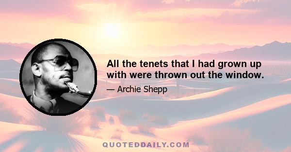 All the tenets that I had grown up with were thrown out the window.