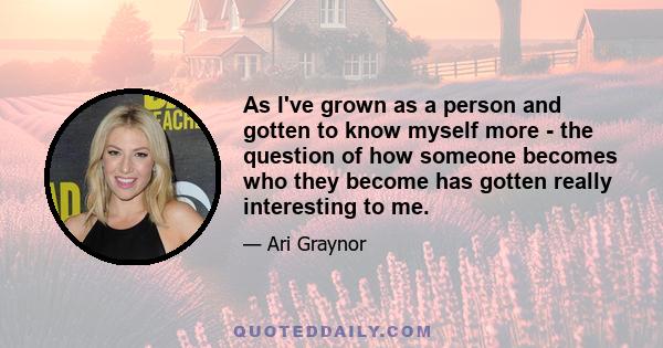 As I've grown as a person and gotten to know myself more - the question of how someone becomes who they become has gotten really interesting to me.