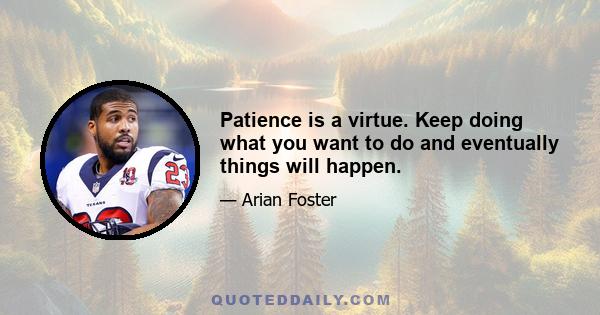 Patience is a virtue. Keep doing what you want to do and eventually things will happen.