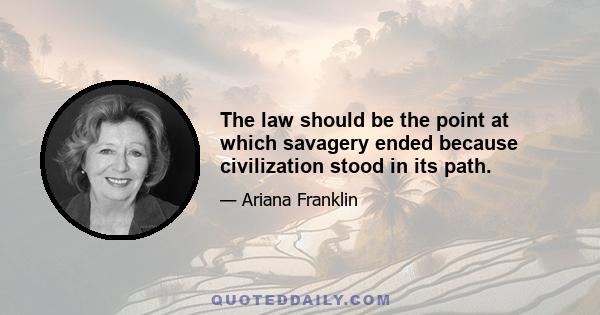 The law should be the point at which savagery ended because civilization stood in its path.