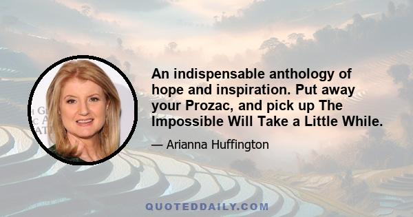 An indispensable anthology of hope and inspiration. Put away your Prozac, and pick up The Impossible Will Take a Little While.