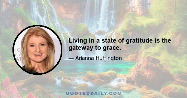 Living in a state of gratitude is the gateway to grace.