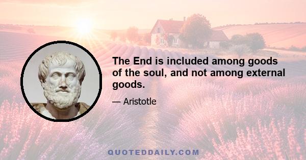 The End is included among goods of the soul, and not among external goods.