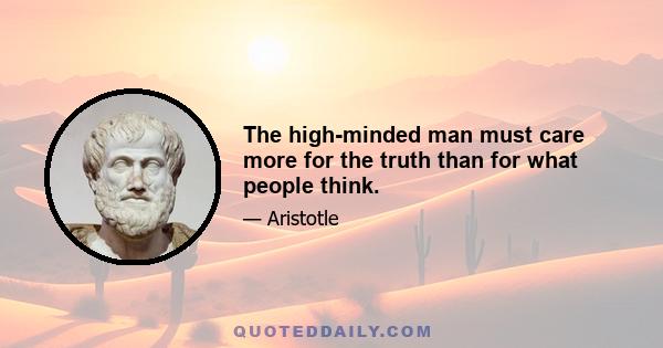 The high-minded man must care more for the truth than for what people think.