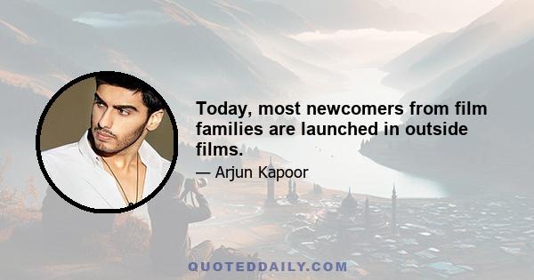 Today, most newcomers from film families are launched in outside films.
